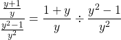 \[\frac{\frac{y+1}{y}}{\frac{y^{2}-1}{y^{2}}}=\frac{1+y}{y} \div \frac{y^{2}-1}{y^{2}}\]