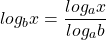 \[log _{b} x=\frac{log _{a} x}{log _{a} b}\]