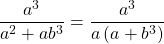 \[\frac{a^{3}}{a^{2}+a b^{3}}=\frac{a^{3}}{a\left(a+b^{3}\right)}\]