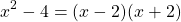 \[x^{2}-4=(x-2)(x+2)\]