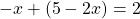 \[-x+(5-2 x)=2\]