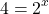 \[4=2^{x}\]