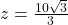 z=\frac {10\sqrt 3}{3}