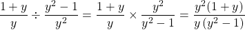 \[\frac{1+y}{y} \div \frac{y^{2}-1}{y^{2}}=\frac{1+y}{y} \times \frac{y^{2}}{y^{2}-1}=\frac{y^{2}(1+y)}{y\left(y^{2}-1\right)}\]