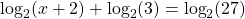 \[\log _{2}(x+2)+\log _{2}(3)=\log _{2}(27)\]