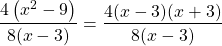 \[\frac{4\left(x^{2}-9\right)}{8(x-3)}=\frac{4(x-3)(x+3)}{8(x-3)}\]