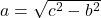 a=\sqrt{c^2-b^2}