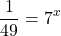 \[\frac{1}{49}=7^{x}\]