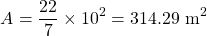 \[A=\frac{22}{7} \times 10^{2}=314.29 \mathrm{~m}^{2}\]