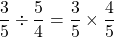 \[\frac{3}{5} \div \frac{5}{4}=\frac{3}{5} \times \frac{4}{5}\]