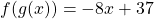 \[f(g(x))= -8 x+37\]