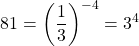 \[81=\left(\frac{1}{3}\right)^{-4}=3^{4}\]