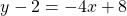 \[y-2=-4 x+8\]