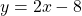 \[y=2 x-8\]
