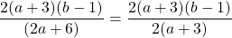 \[\frac{2(a+3)(b-1)}{(2 a+6)}=\frac{2(a+3)(b-1)}{2(a+3)}\]