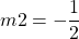 \[m 2=-\frac{1}{2}\]
