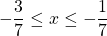 \[-\frac{3}{7} \leq x \leq-\frac{1}{7}\]