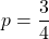 \[p=\frac{3}{4}\]
