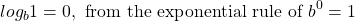 \[log _{b} 1=0, \text { from the exponential rule of } b^{0}=1\]