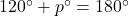 120^{\circ}+p^{\circ}=180^{\circ}