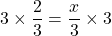 \[3 \times \frac{2}{3}=\frac{x}{3} \times 3\]