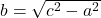 b=\sqrt{c^2-a^2}