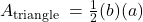 A_{\text {triangle }}=\frac{1}{2} (b) (a)