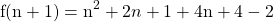 \[\mathrm{f}(\mathrm{n}+1)=\mathrm{n}^{2}+2 n+1+4 \mathrm{n}+4-2\]