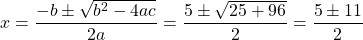 \[x=\frac{-b \pm \sqrt{b^{2}-4 a c}}{2 a}=\frac{5 \pm \sqrt{25+96}}{2}=\frac{5 \pm 11}{2}\]