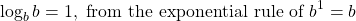 \[\log _{b} b=1, \text { from the exponential rule of } b^{1}=b\]