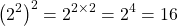 \[\left(2^{2}\right)^{2}=2^{2 \times 2}=2^{4}=16\]