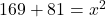 169+81=x^2