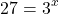 \[27=3^{x}\]