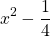 \[x^{2}-\frac{1}{4}\]