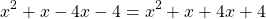 \[x^{2}+x-4 x-4=x^{2}+x+4 x+4\]
