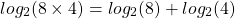 \[log _{2}(8 \times 4)=log _{2}(8)+log _{2}(4)\]