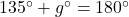 135^{\circ}+g^{\circ}=180^{\circ}