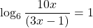 \[\log _{6} \frac{10 x}{(3 x-1)}=1\]