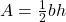 A=\frac{1}{2} b h
