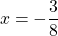 \[x=-\frac{3}{8}\]