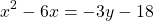 \[x^{2}-6 x=-3 y-18\]