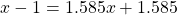 \[x-1=1.585 x+1.585\]