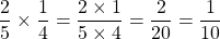 \[\frac{2}{5} \times \frac{1}{4}=\frac{2 \times 1}{5 \times 4}=\frac{2}{20}=\frac{1}{10}\]