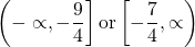 \[\left(-\propto,-\frac{9}{4}\right] \operatorname{or}\left[-\frac{7}{4}, \propto\right)\]