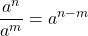 \[\frac{a^{n}}{a^{m}}=a^{n-m}\]