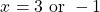 \[x=3 \text { or }-1\]