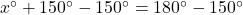  x^{\circ}+150^{\circ}-150^{\circ}=180^{\circ}-150^{\circ} 