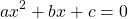 \[a x^{2}+b x+c=0\]