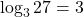\[\log _{3} 27=3\]