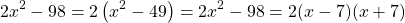 \[2 x^{2}-98=2\left(x^{2}-49\right)=2 x^{2}-98=2(x-7)(x+7)\]